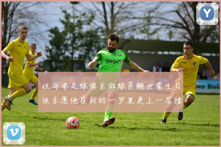 祝海港足球俱乐部球员鲍世蒙生日快乐愿他在新的一岁里更上一层楼
