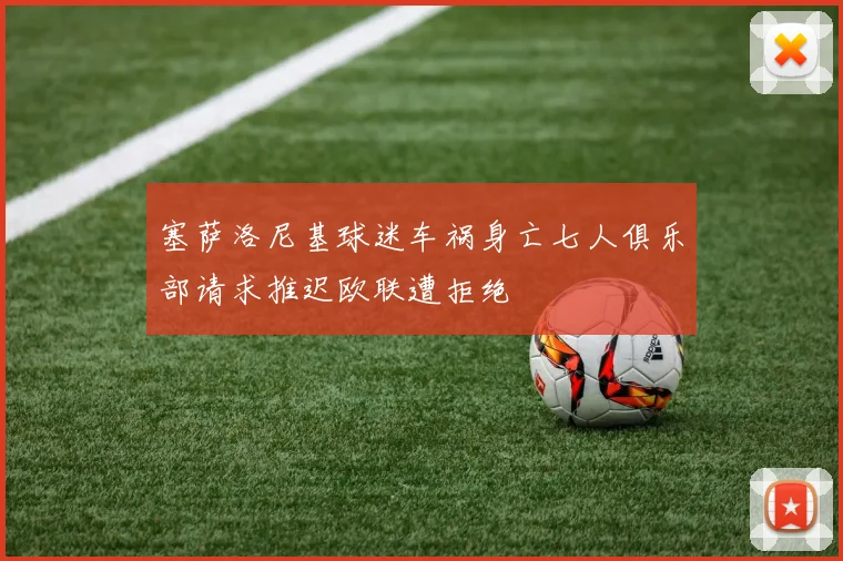 塞萨洛尼基球迷车祸身亡七人俱乐部请求推迟欧联遭拒绝